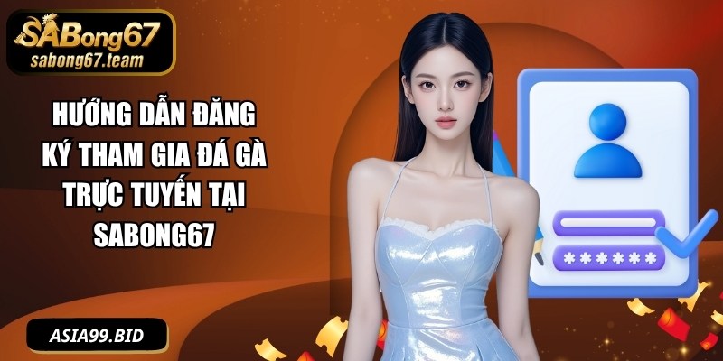 Hướng dẫn đăng ký tham gia đá gà trực tuyến tại SABONG67