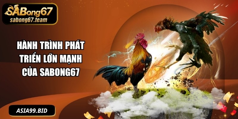 Hành trình phát triển lớn mạnh của SABONG67